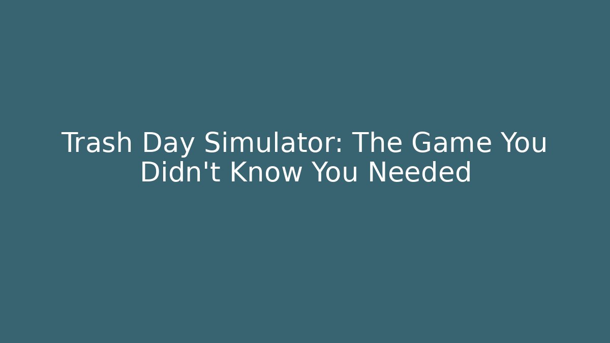 Trash Day Simulator: The Game You Didn't Know You Needed