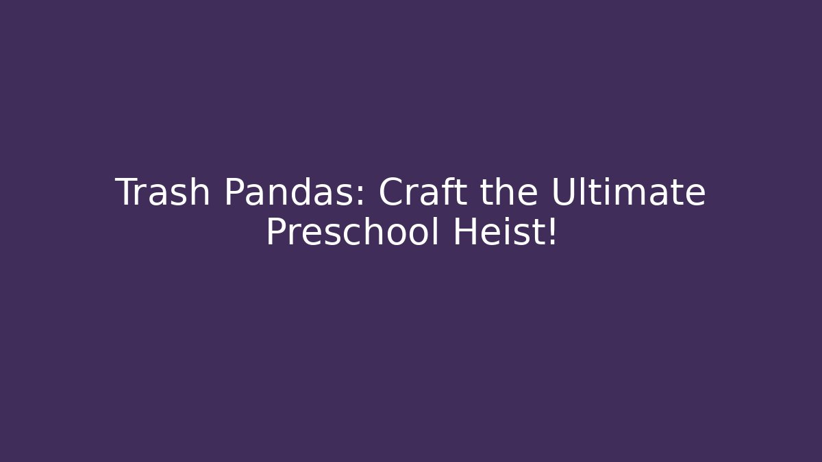 Trash Pandas: Craft the Ultimate Preschool Heist!