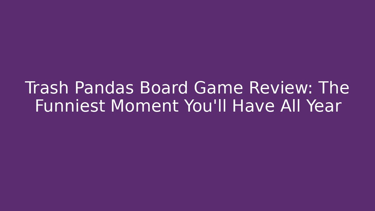 Trash Pandas Board Game Review: The Funniest Moment You’ll Have All Year