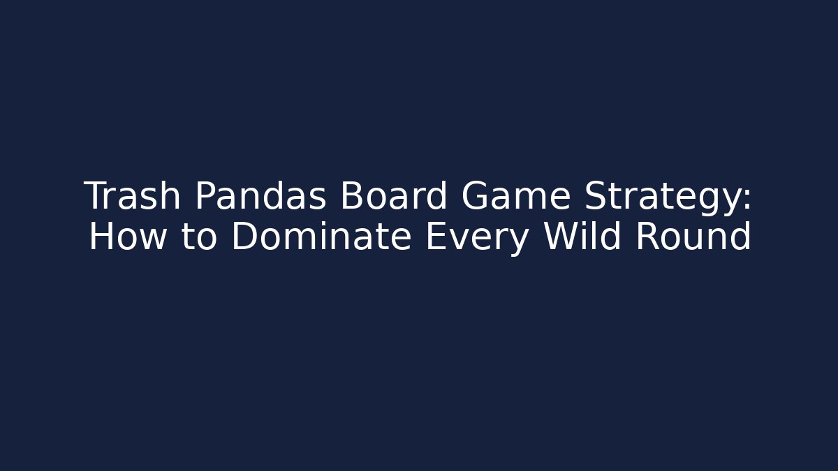 Trash Pandas Board Game Strategy: How to Dominate Every Wild Round