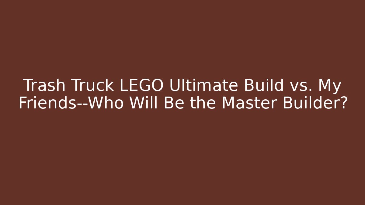 Trash Truck LEGO Ultimate Build vs. My Friends—Who Will Be the Master Builder?