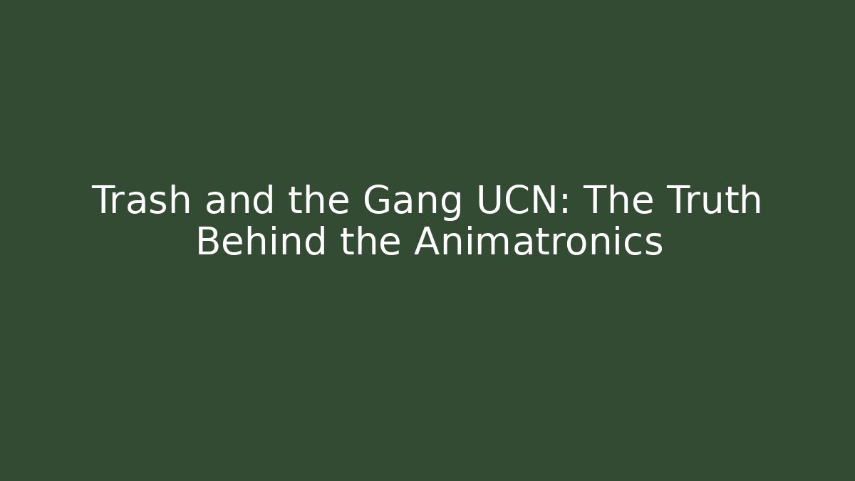 Trash and the Gang UCN: The Truth Behind the Animatronics