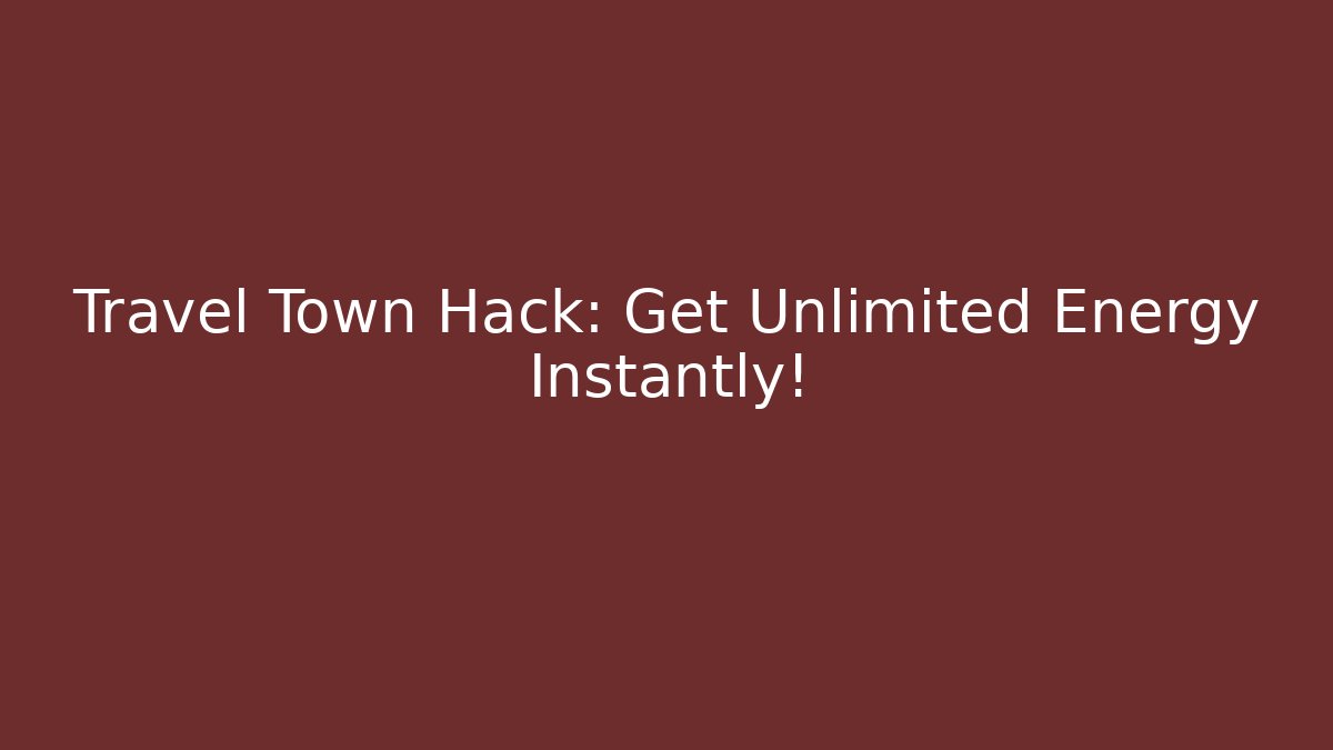 Travel Town Hack: Get Unlimited Energy Instantly!