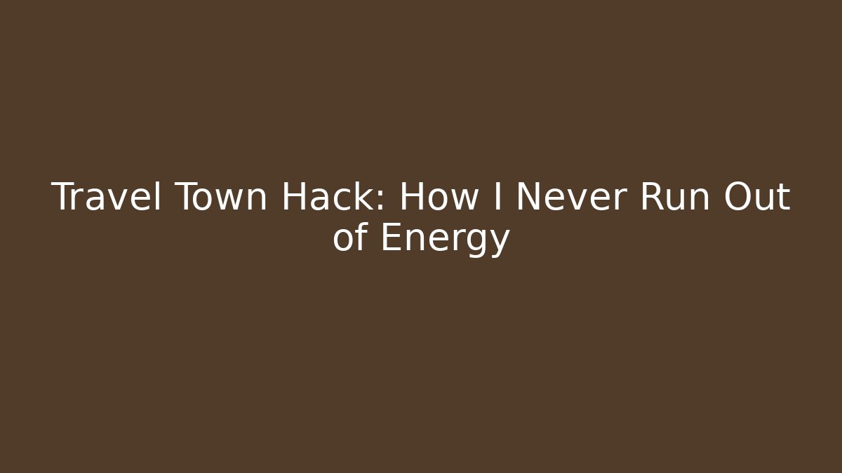 Travel Town Hack: How I Never Run Out of Energy - Critter Realm