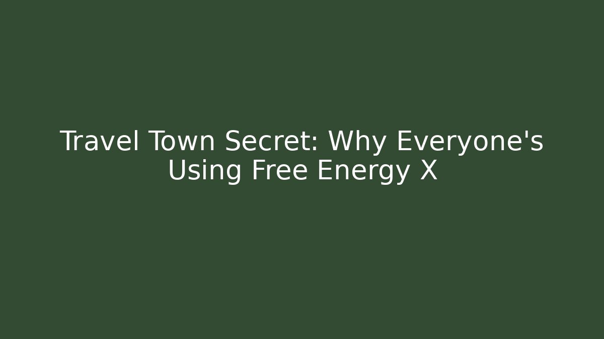 Travel Town Secret: Why Everyone's Using Free Energy X