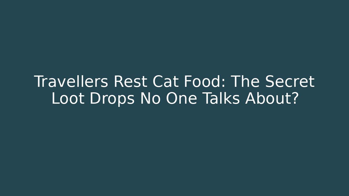 Travellers Rest Cat Food: The Secret Loot Drops No One Talks About?