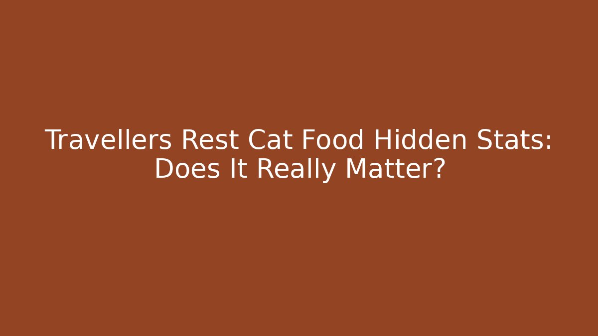 Travellers Rest Cat Food Hidden Stats: Does It Really Matter?