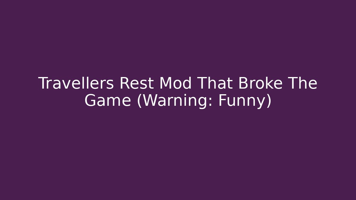 Travellers Rest Mod That Broke The Game (Warning: Funny)