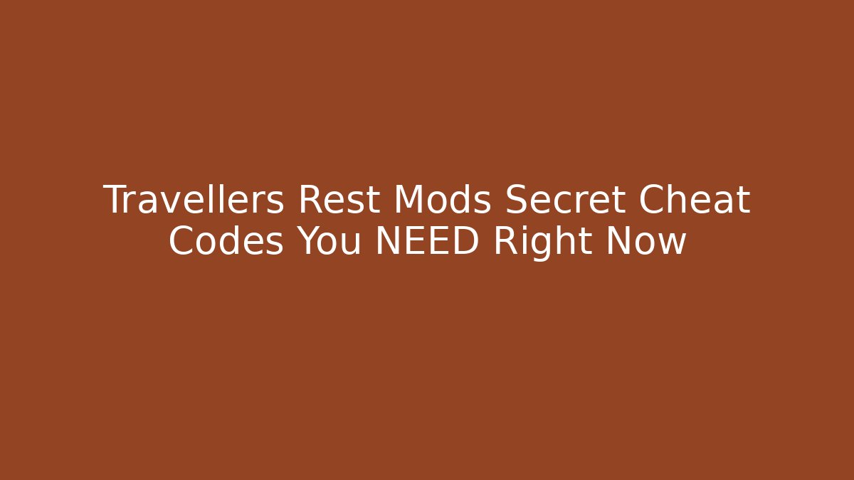 Travellers Rest Mods Secret Cheat Codes You NEED Right Now
