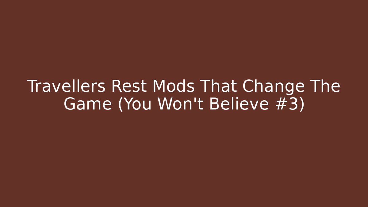 Travellers Rest Mods That Change The Game (You Won't Believe #3)