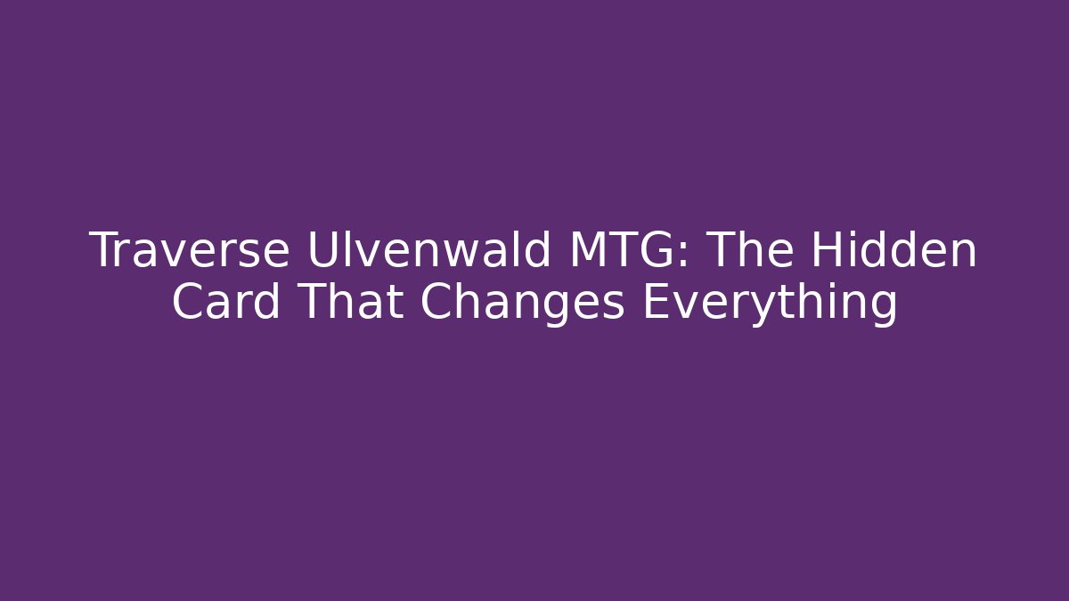 Traverse Ulvenwald MTG: The Hidden Card That Changes Everything