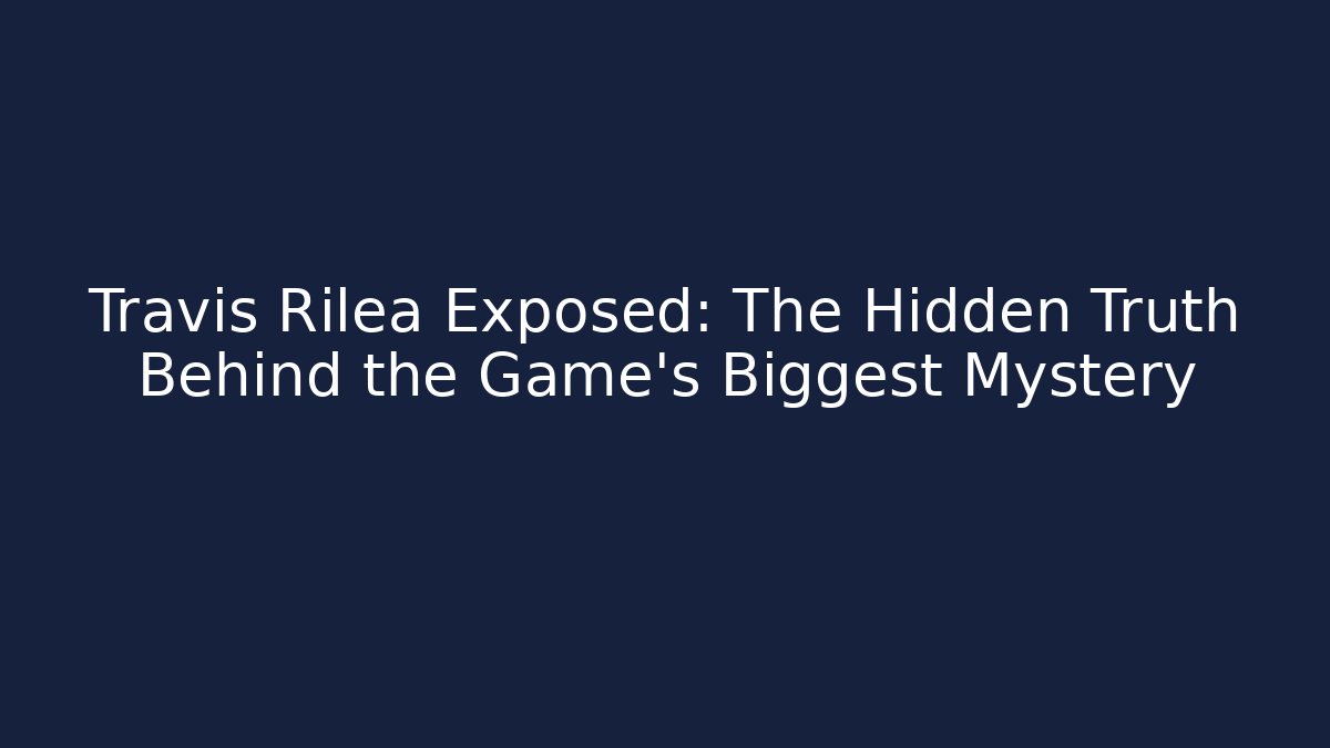 Travis Rilea Exposed: The Hidden Truth Behind the Game’s Biggest Mystery