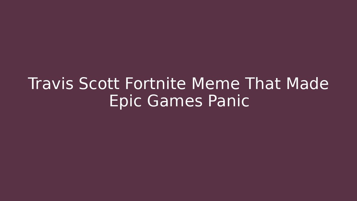 Travis Scott Fortnite Meme That Made Epic Games Panic - Critter Realm