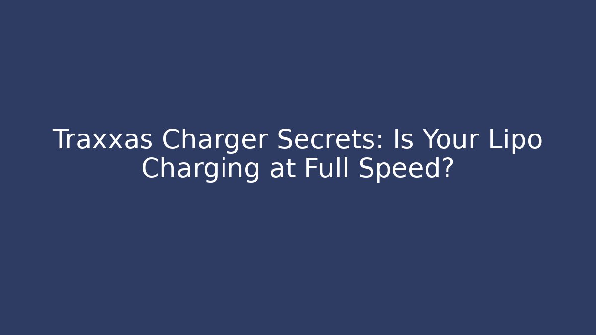 Traxxas Charger Secrets: Is Your Lipo Charging at Full Speed?