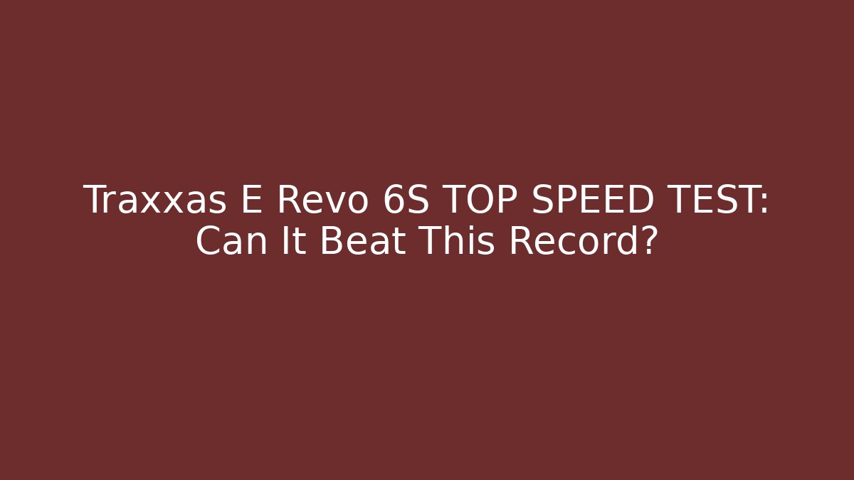 Traxxas E Revo 6S TOP SPEED TEST: Can It Beat This Record?