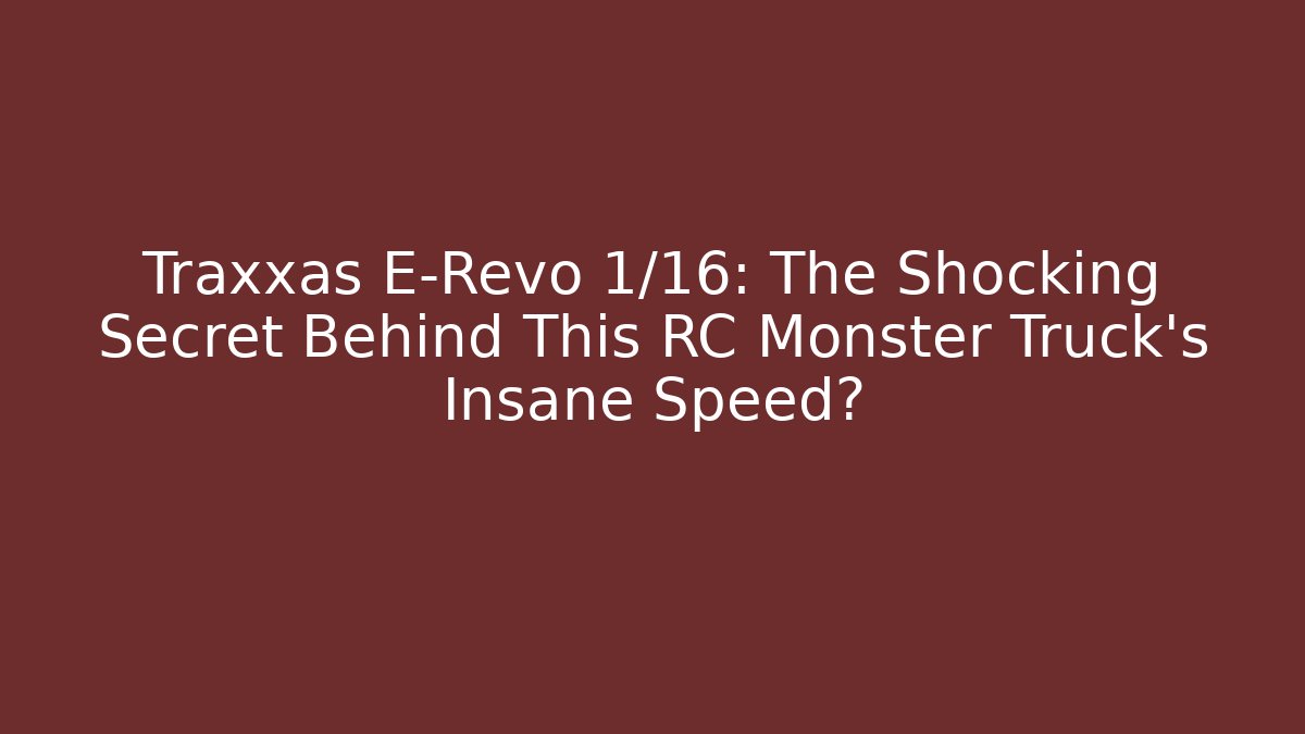 Traxxas E-Revo 1/16: The Shocking Secret Behind This RC Monster Truck’s Insane Speed?