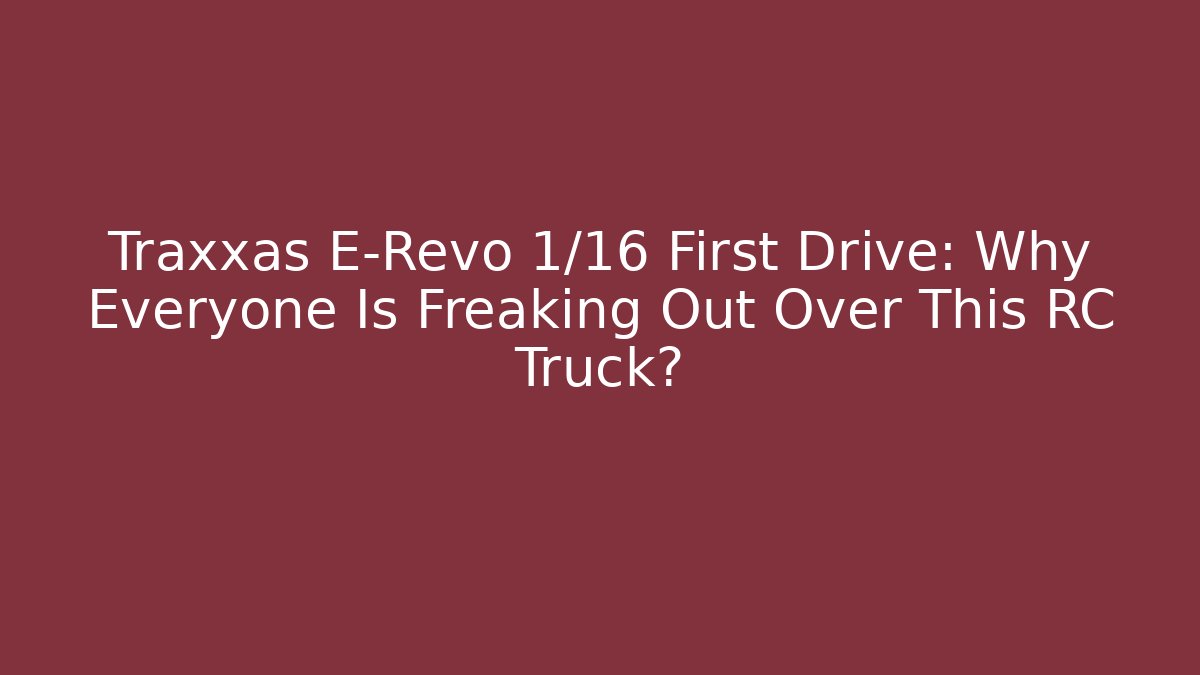 Traxxas E-Revo 1/16 First Drive: Why Everyone Is Freaking Out Over This RC Truck?