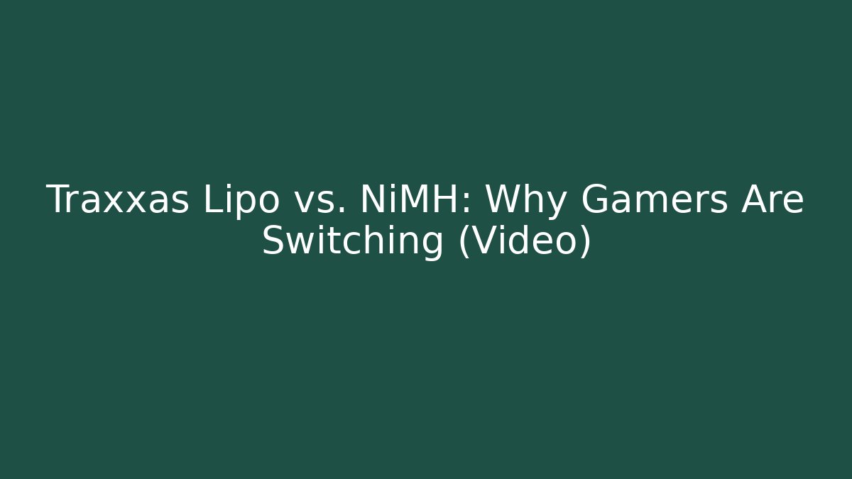 Traxxas Lipo vs. NiMH: Why Gamers Are Switching (Video) - Critter Realm