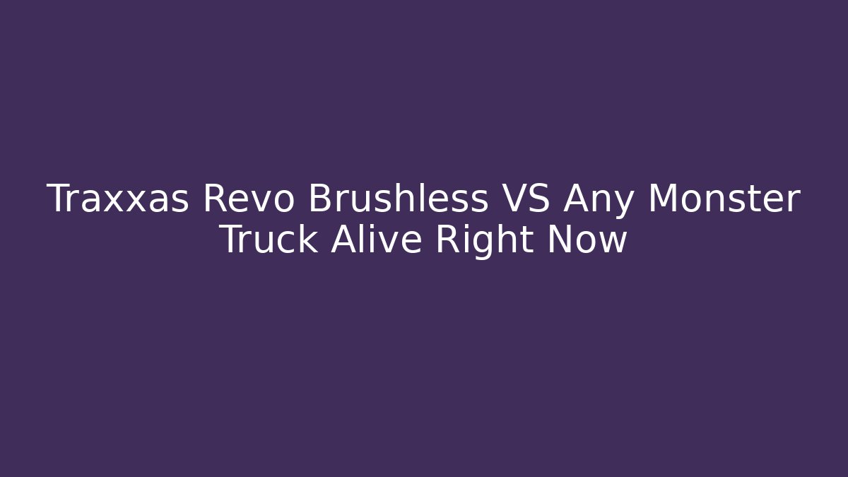 Traxxas Revo Brushless VS Any Monster Truck Alive Right Now
