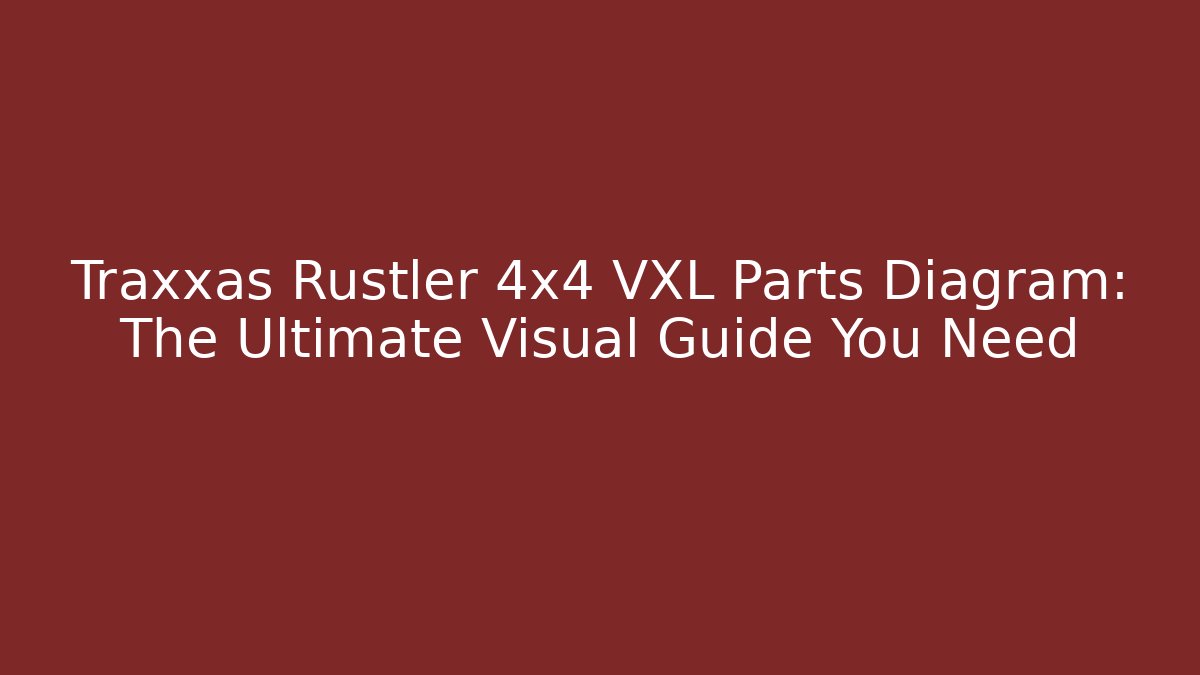 Traxxas Rustler 4x4 VXL Parts Diagram: The Ultimate Visual Guide You Need