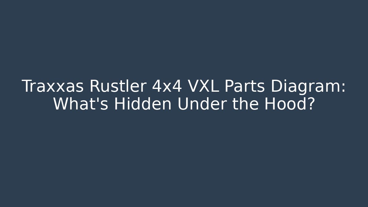 Traxxas Rustler 4x4 VXL Parts Diagram: What’s Hidden Under the Hood?