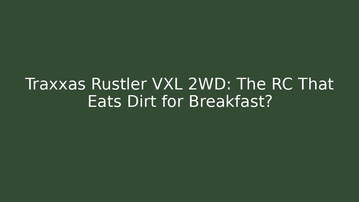 Traxxas Rustler VXL 2WD: The RC That Eats Dirt for Breakfast?