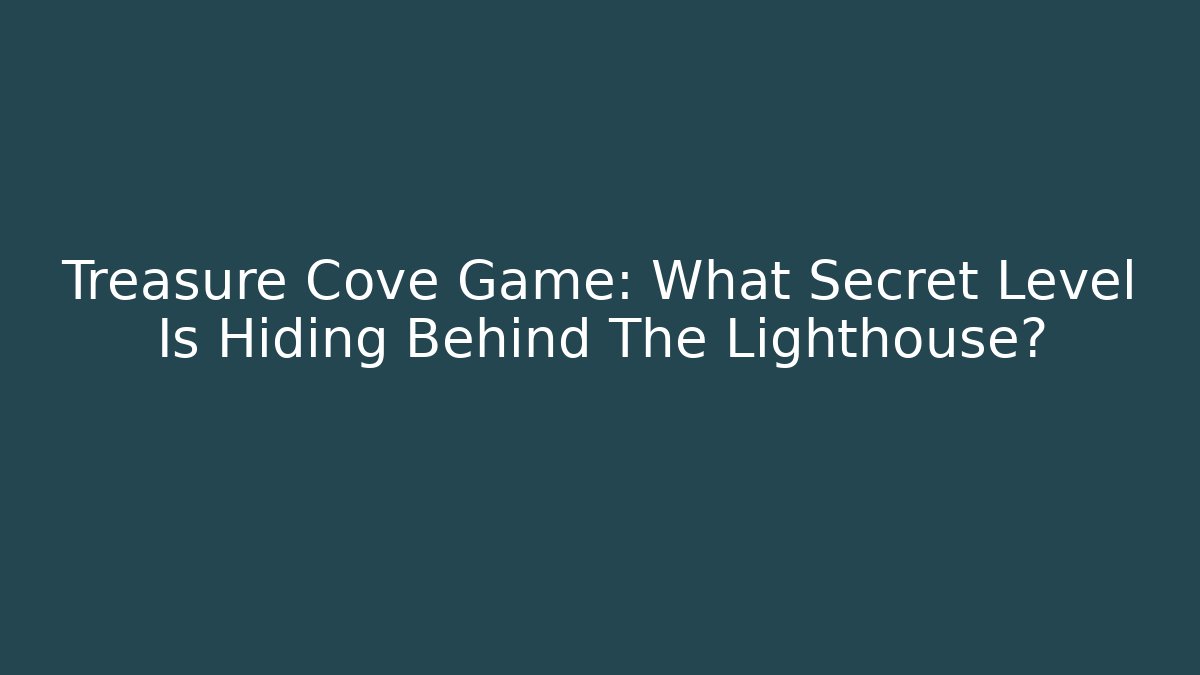 Treasure Cove Game: What Secret Level Is Hiding Behind The Lighthouse?