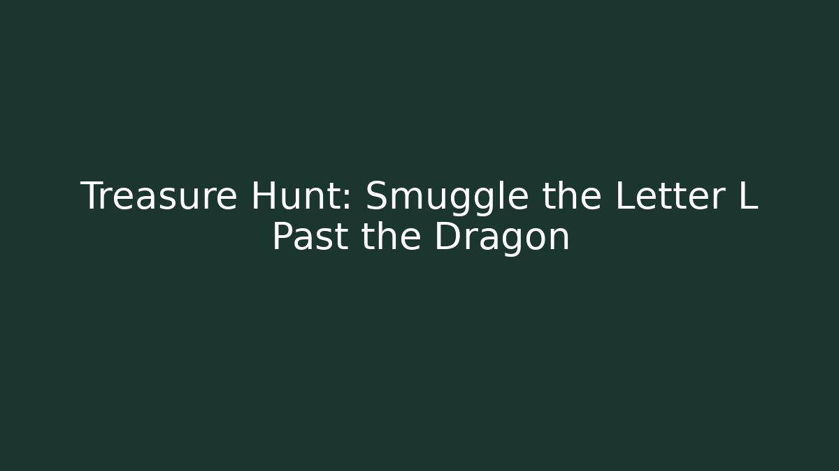 Treasure Hunt: Smuggle the Letter L Past the Dragon