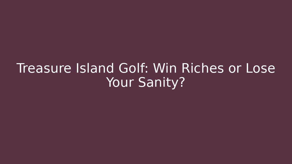 Treasure Island Golf: Win Riches or Lose Your Sanity? - Critter Realm
