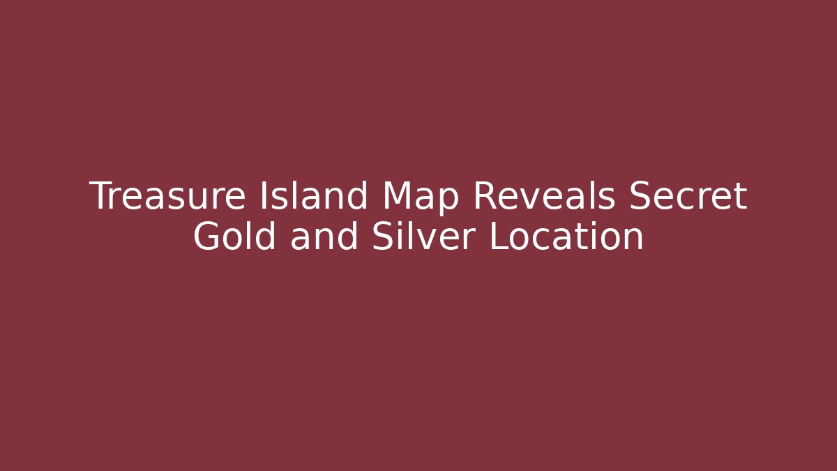 Treasure Island Map Reveals Secret Gold and Silver Location