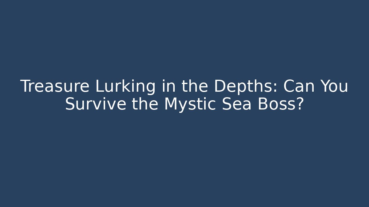 Treasure Lurking in the Depths: Can You Survive the Mystic Sea Boss?