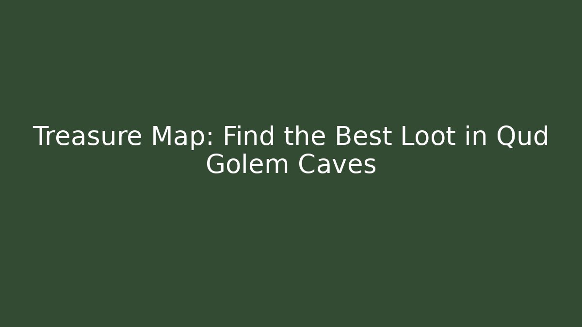 Treasure Map: Find the Best Loot in Qud Golem Caves