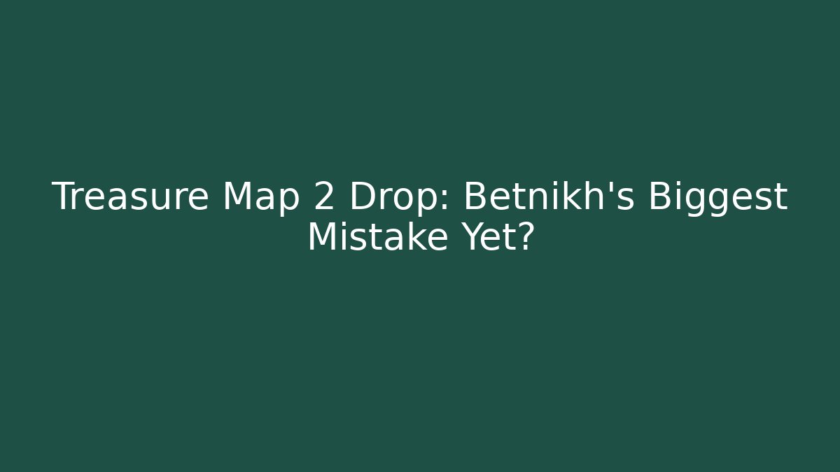 Treasure Map 2 Drop: Betnikh's Biggest Mistake Yet? - Critter Realm