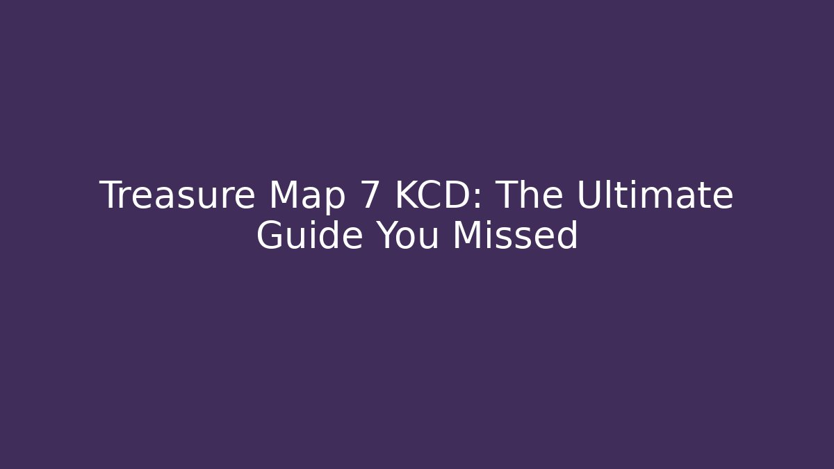 Treasure Map 7 KCD: The Ultimate Guide You Missed - Critter Realm