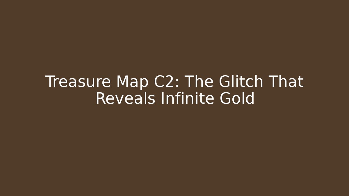 Treasure Map C2: The Glitch That Reveals Infinite Gold