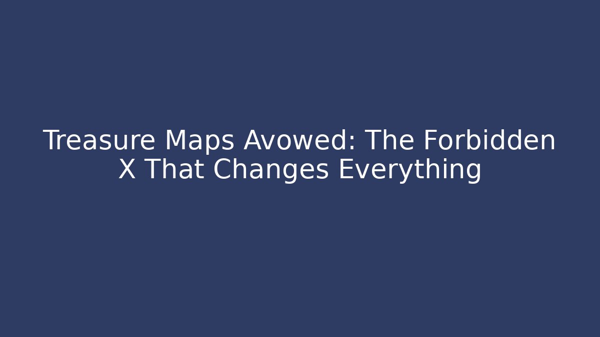 Treasure Maps Avowed: The Forbidden X That Changes Everything