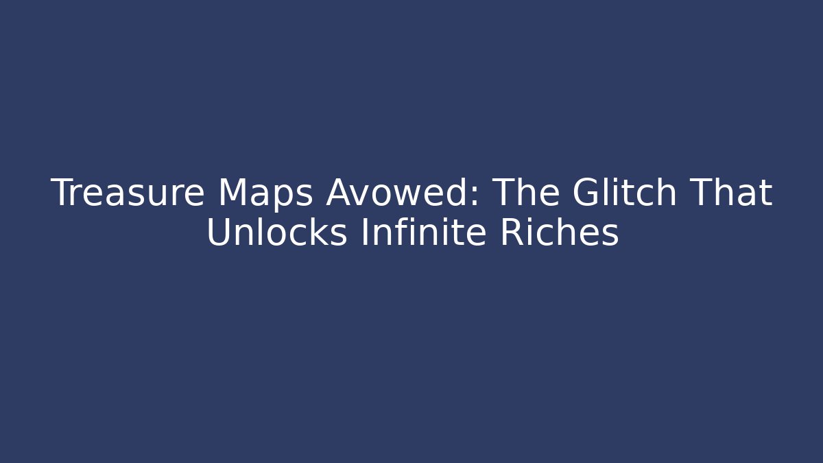 Treasure Maps Avowed: The Glitch That Unlocks Infinite Riches