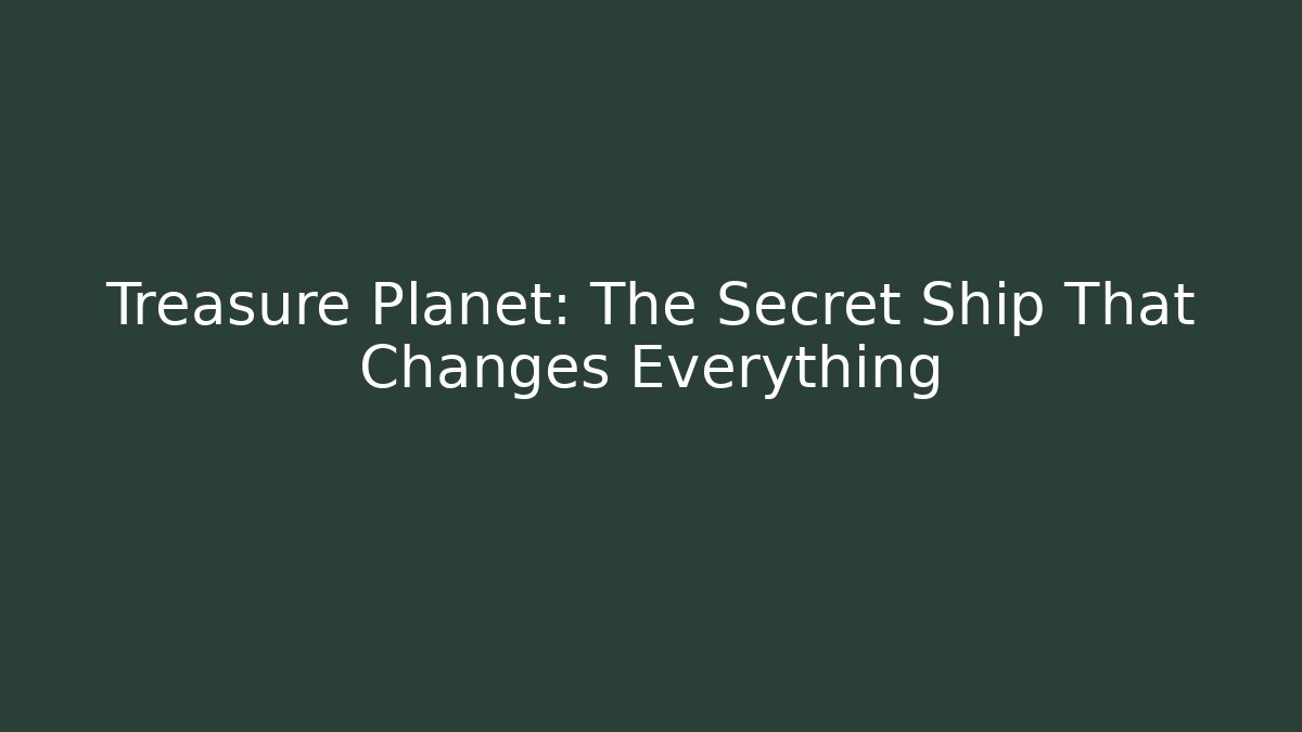 Treasure Planet: The Secret Ship That Changes Everything - Critter Realm