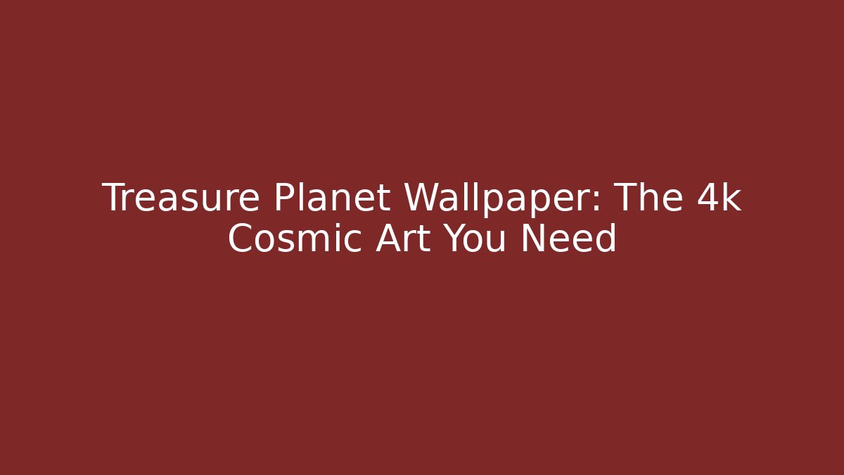 Treasure Planet Wallpaper: The 4k Cosmic Art You Need - Critter Realm