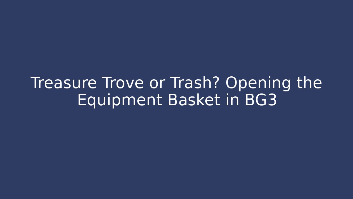 Treasure Trove or Trash? Opening the Equipment Basket in BG3