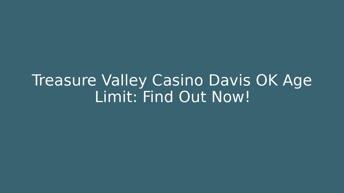 Treasure Valley Casino Davis OK Age Limit: Find Out Now!