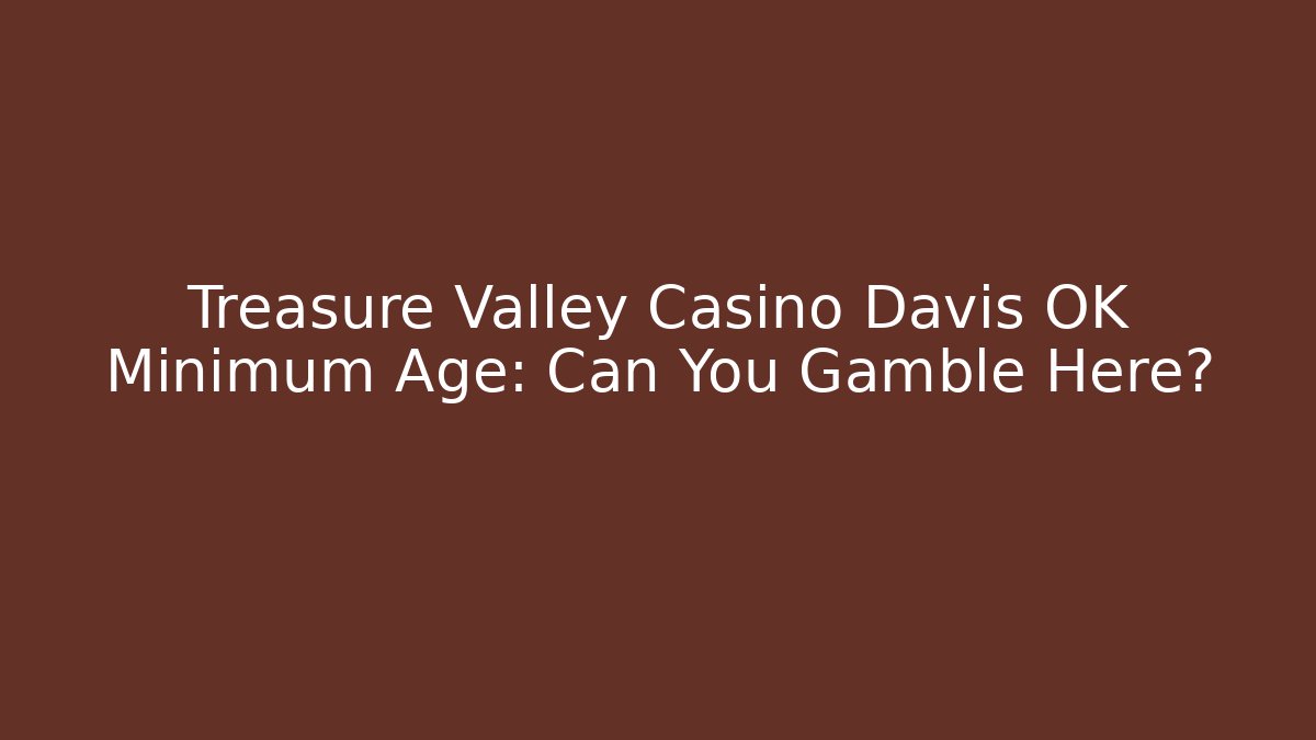 Treasure Valley Casino Davis OK Minimum Age: Can You Gamble Here?