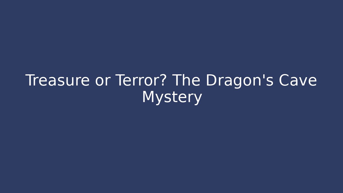 Treasure or Terror? The Dragon's Cave Mystery