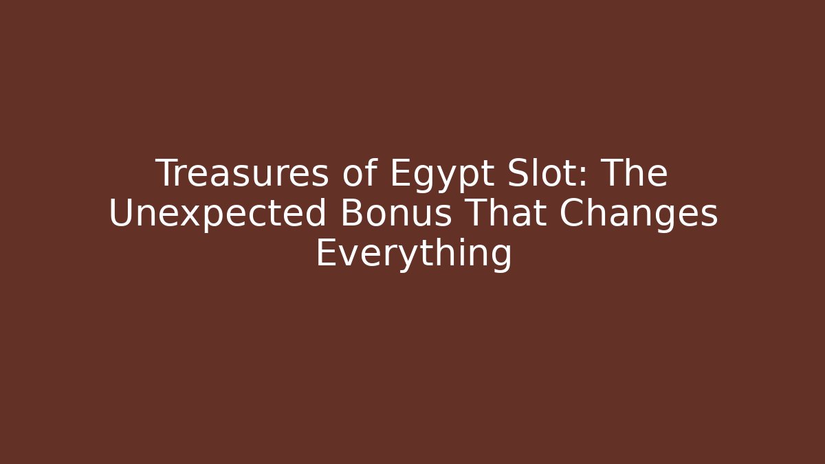 Treasures of Egypt Slot: The Unexpected Bonus That Changes Everything