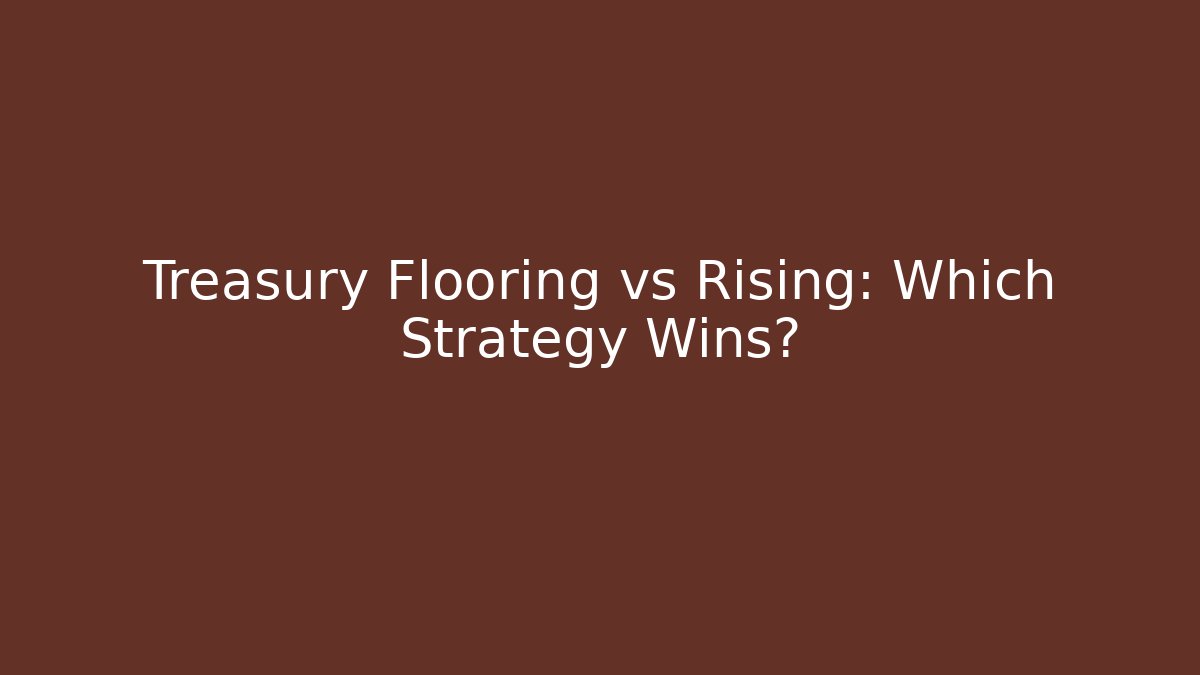 Treasury Flooring vs Rising: Which Strategy Wins?