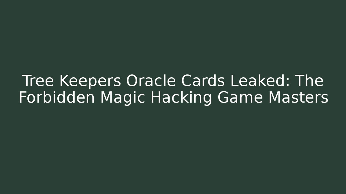 Tree Keepers Oracle Cards Leaked: The Forbidden Magic Hacking Game Masters