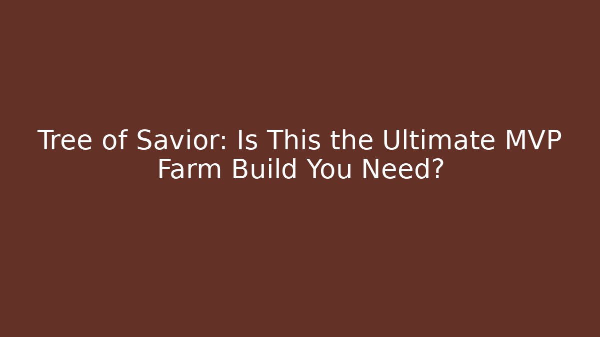 Tree of Savior: Is This the Ultimate MVP Farm Build You Need?