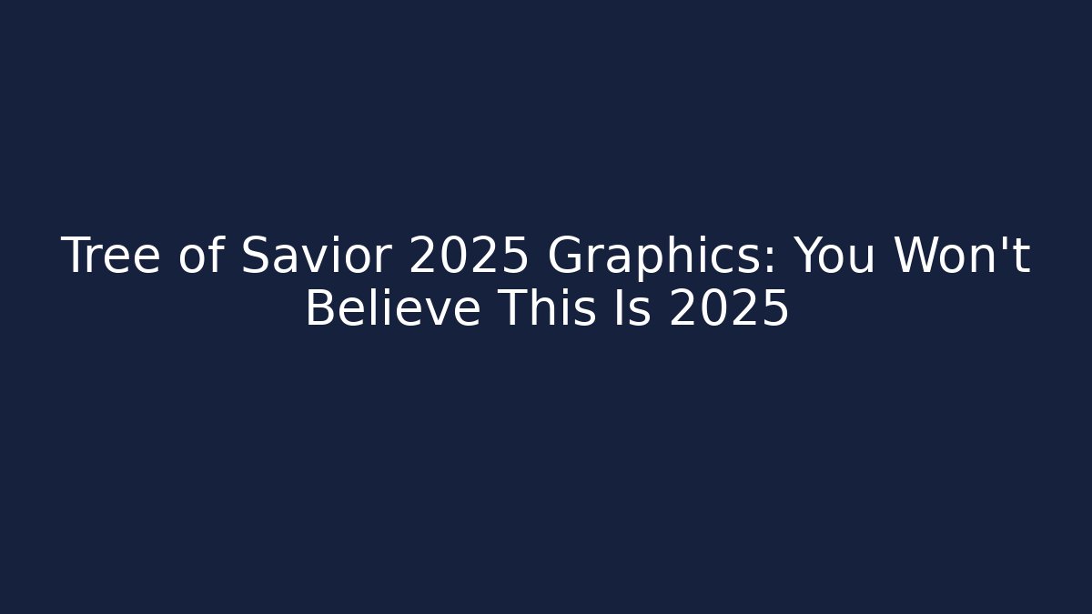 Tree of Savior 2025 Graphics: You Won’t Believe This Is 2025