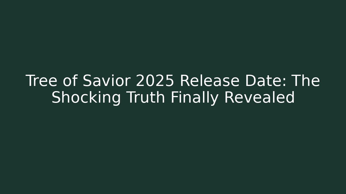 Tree of Savior 2025 Release Date: The Shocking Truth Finally Revealed