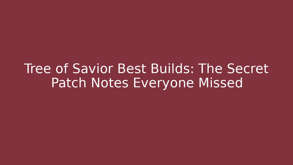 Tree of Savior Best Builds: The Secret Patch Notes Everyone Missed